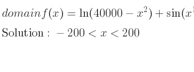 The domain of f(x)=ln(40000-x^2)+sin(x^{100}) is -200<x<200